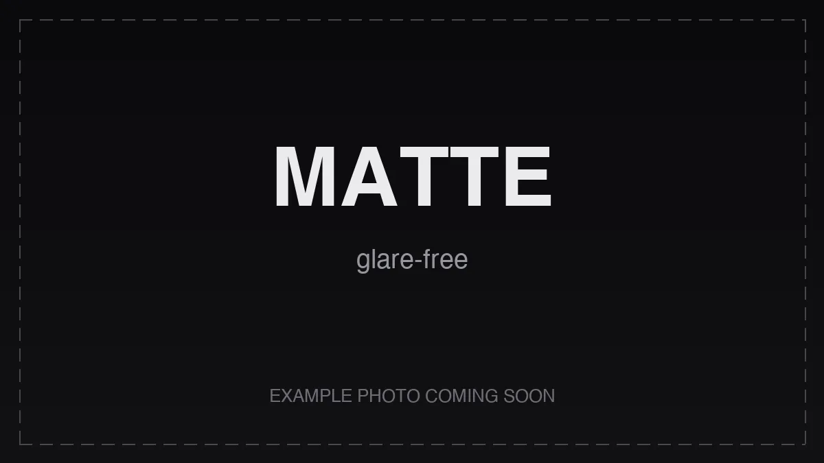 Matte finishing — a glare-free surface that stays readable under strong display lighting.